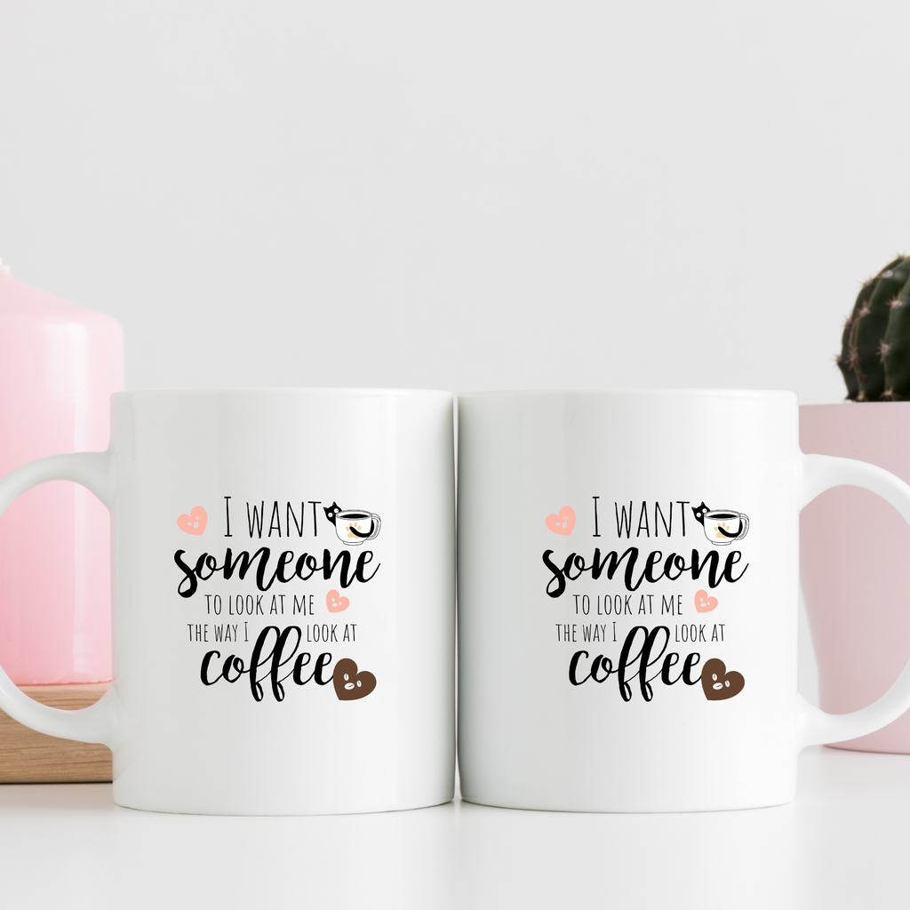 I Want Someone To Look At Me The Way I Look At Coffee | | Cute Coffee Mug | Morning Funny Coffee Cup | Ceramic Coffee Cup Office Gift |