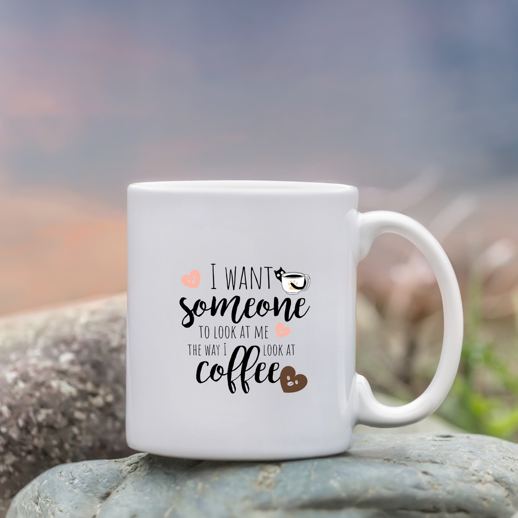 I Want Someone To Look At Me The Way I Look At Coffee | | Cute Coffee Mug | Morning Funny Coffee Cup | Ceramic Coffee Cup Office Gift |